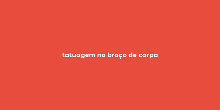 tatuagem no braço de carpa