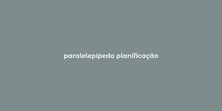 paralelepípedo planificação