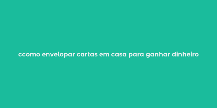 ccomo envelopar cartas em casa para ganhar dinheiro