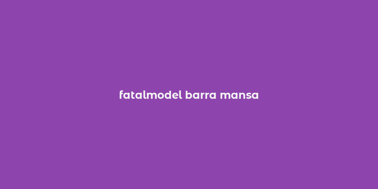 fatalmodel barra mansa