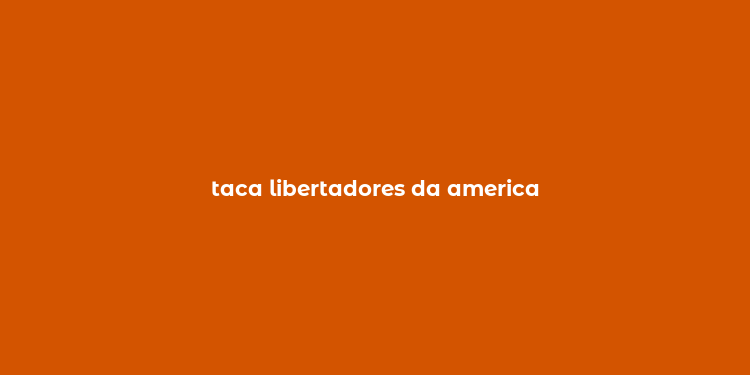 taca libertadores da america