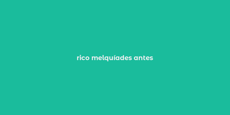 rico melquíades antes