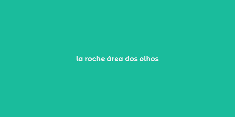 la roche área dos olhos