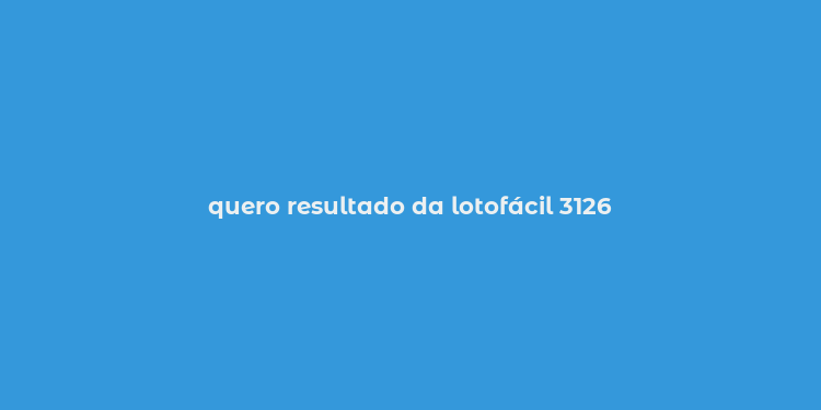 quero resultado da lotofácil 3126