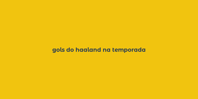 gols do haaland na temporada