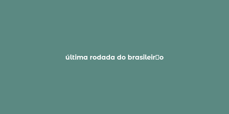 última rodada do brasileir？o