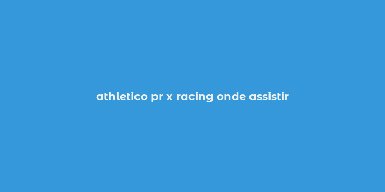 athletico pr x racing onde assistir