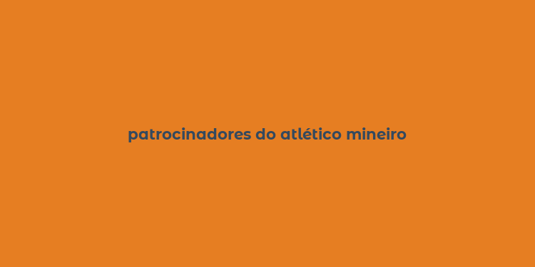 patrocinadores do atlético mineiro