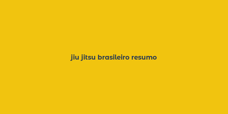 jiu jitsu brasileiro resumo