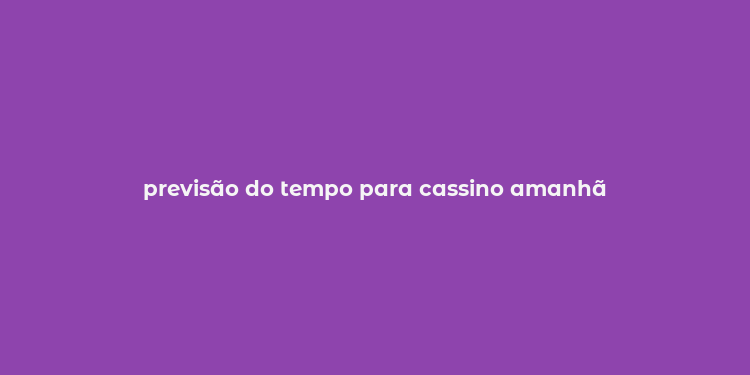 previsão do tempo para cassino amanhã