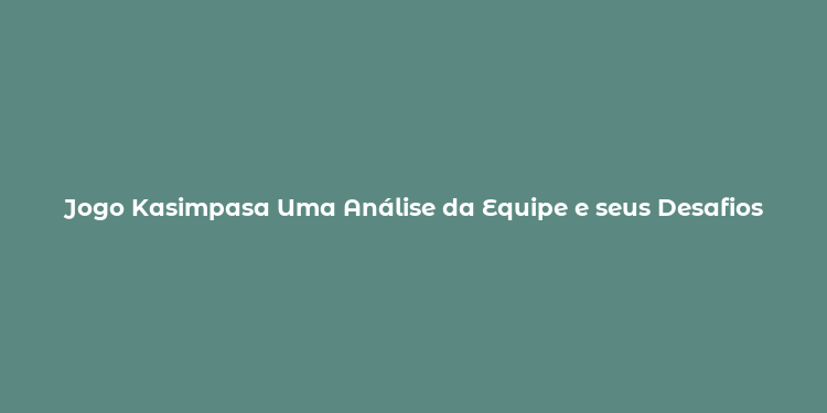 Jogo Kasimpasa Uma Análise da Equipe e seus Desafios