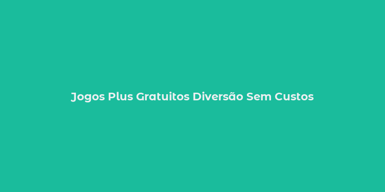 Jogos Plus Gratuitos Diversão Sem Custos