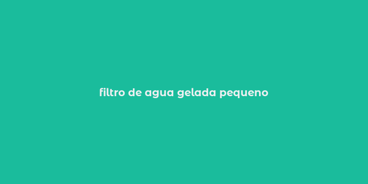 filtro de agua gelada pequeno