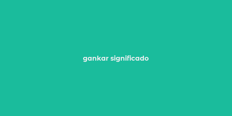 gankar significado