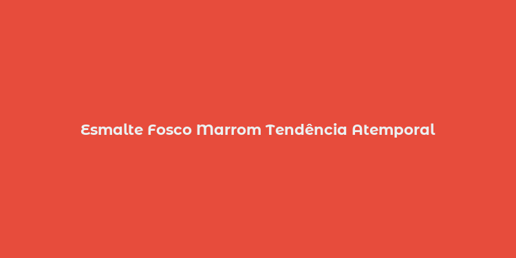 Esmalte Fosco Marrom Tendência Atemporal