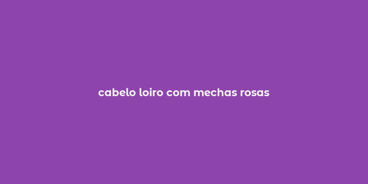 cabelo loiro com mechas rosas