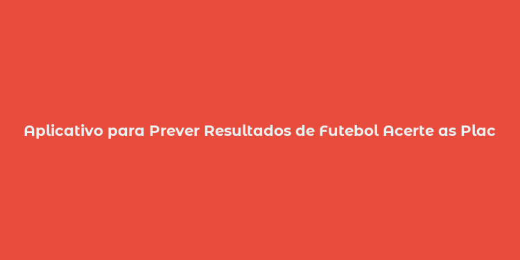 Aplicativo para Prever Resultados de Futebol Acerte as Placas