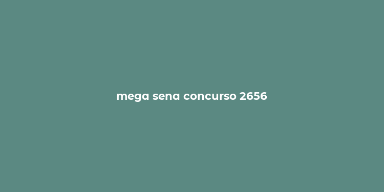 mega sena concurso 2656