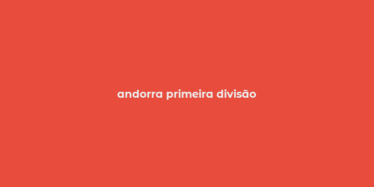 andorra primeira divisão