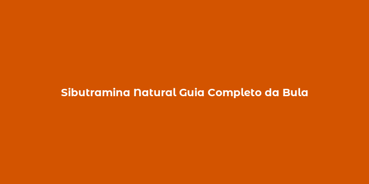 Sibutramina Natural Guia Completo da Bula