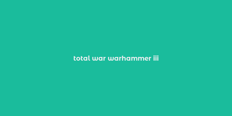 total war warhammer iii