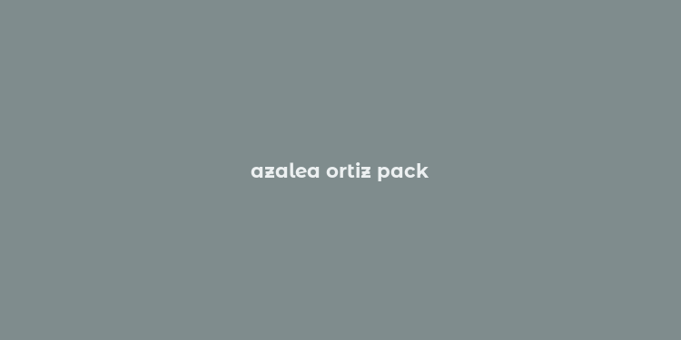 azalea ortiz pack