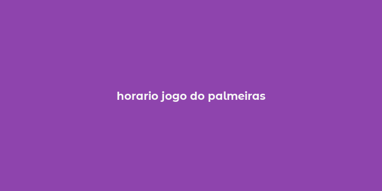 horario jogo do palmeiras