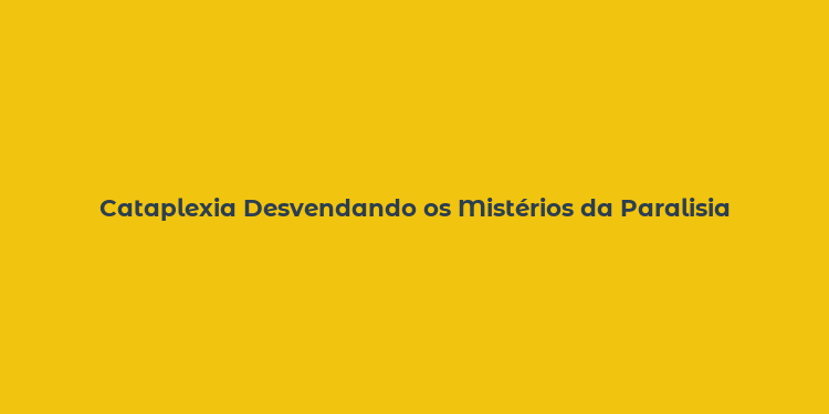 Cataplexia Desvendando os Mistérios da Paralisia