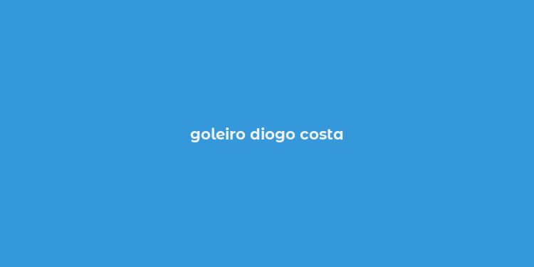 goleiro diogo costa