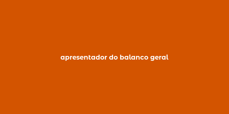 apresentador do balanco geral