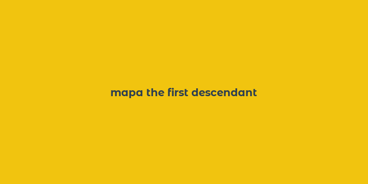 mapa the first descendant