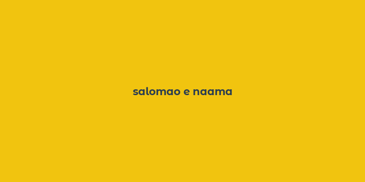 salomao e naama