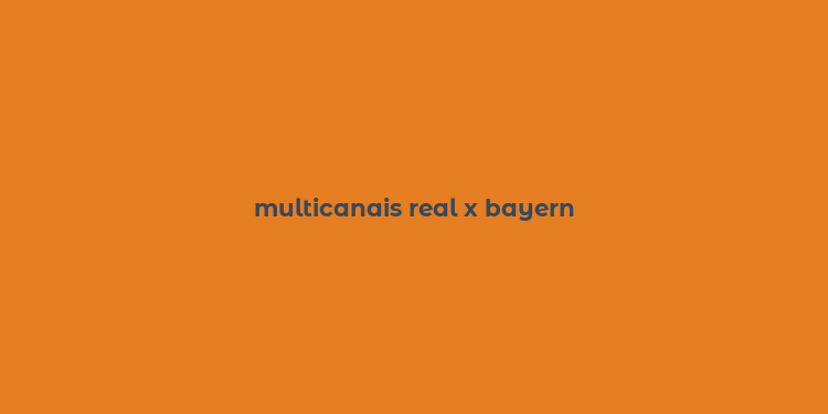 multicanais real x bayern