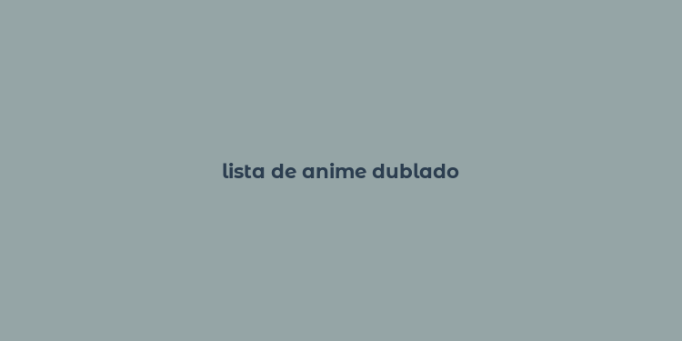 lista de anime dublado