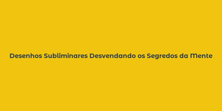 Desenhos Subliminares Desvendando os Segredos da Mente