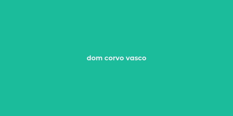 dom corvo vasco