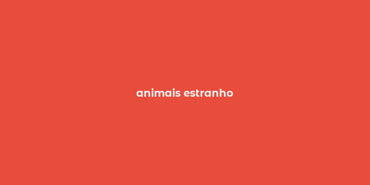 animais estranho