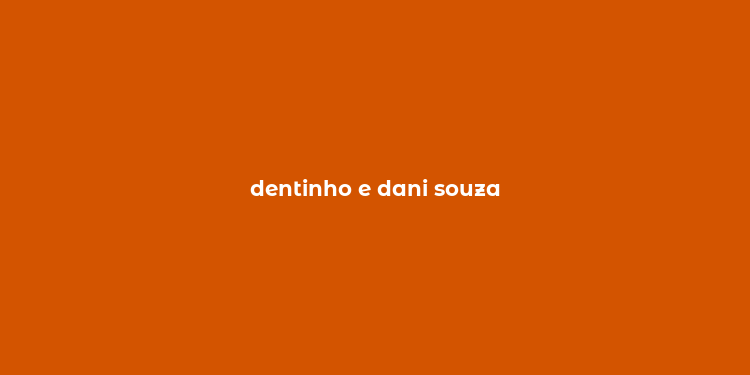 dentinho e dani souza