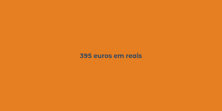 395 euros em reais