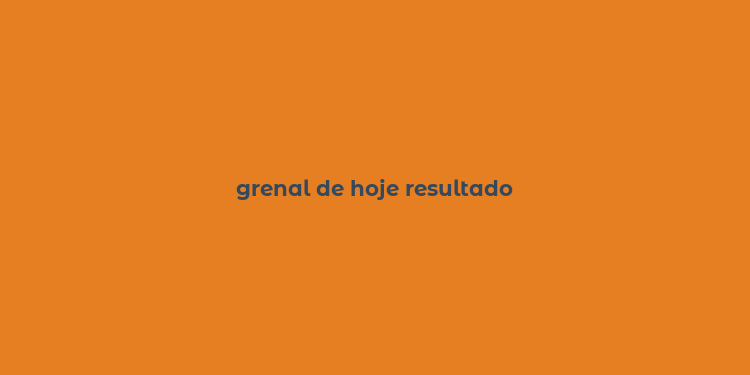 grenal de hoje resultado