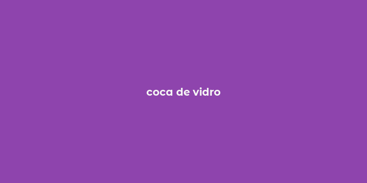 coca de vidro