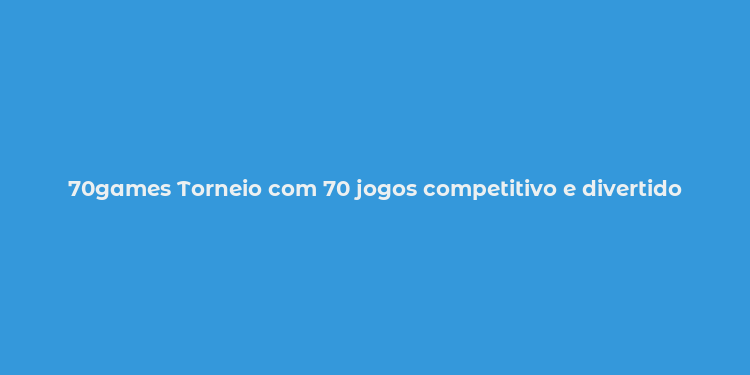 70games Torneio com 70 jogos competitivo e divertido