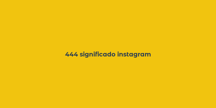 444 significado instagram