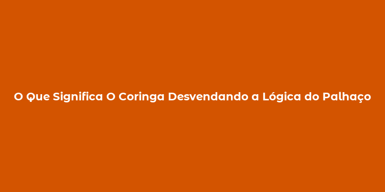 O Que Significa O Coringa Desvendando a Lógica do Palhaço