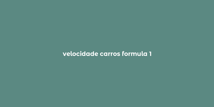 velocidade carros formula 1