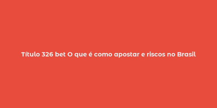 Título 326 bet O que é como apostar e riscos no Brasil