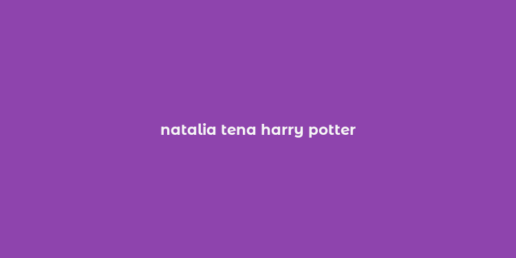 natalia tena harry potter