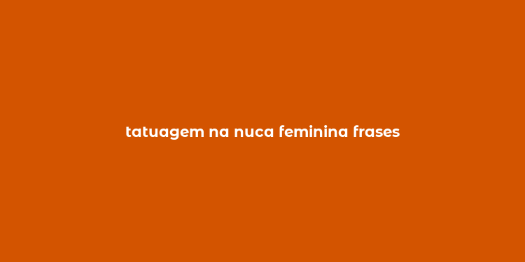 tatuagem na nuca feminina frases