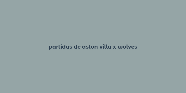 partidas de aston villa x wolves