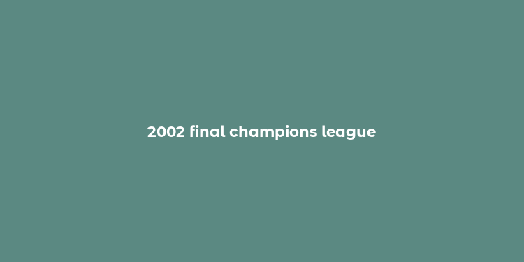 2002 final champions league